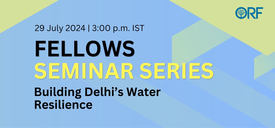 Fellows Seminar Series | Building Delhi’s Water Resilience